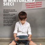 „Dzieci w wirtualnej sieci” – jak chronić dziecko przed zagrożeniami cyfrowego świata?